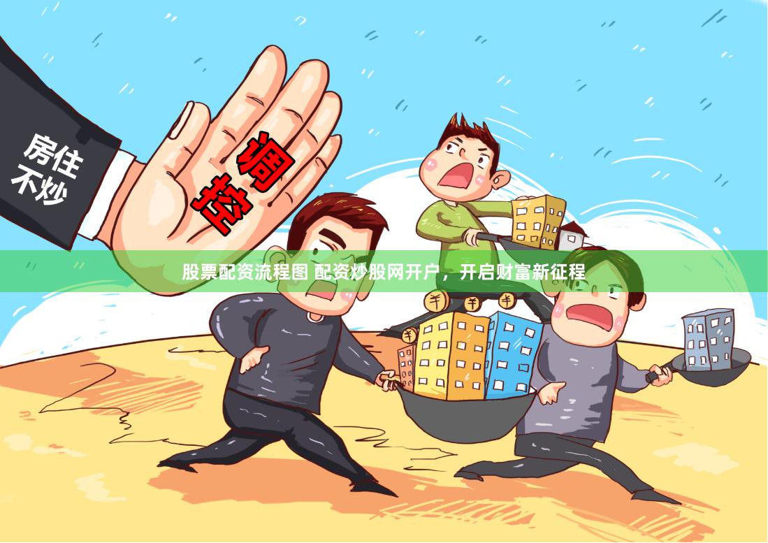 股票配资流程图 配资炒股网开户,开启财富新征程